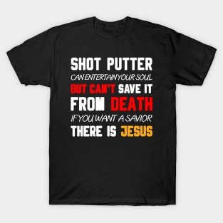 A SHOT PUTTER CAN ENTERTAIN YOUR SOUL BUT CAN'T SAVE IT FROM DEATH IF YOU WANT A SAVIOR THERE IS JESUS T-Shirt